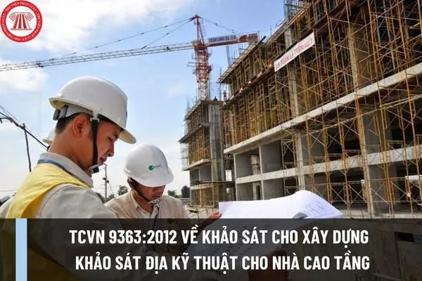 Các quy định trong TCVN 9363:2012, hướng dẫn khảo sát địa kỹ thuật cho công trình nhà cao tầng tại Việt Nam, đảm bảo an toàn và bền vững nền móng.