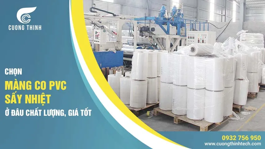 Lựa chọn nhà cung cấp màng co PVC sấy nhiệt uy tín để đảm bảo chất lượng và giá tốt