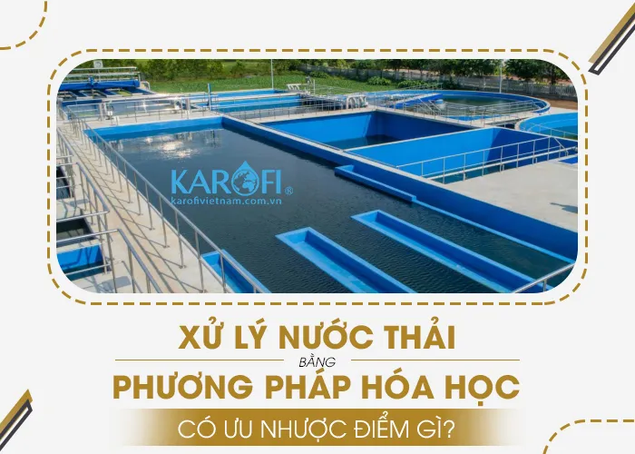 Ưu và nhược điểm khi xử lý nước thải bằng phương pháp hóa học
